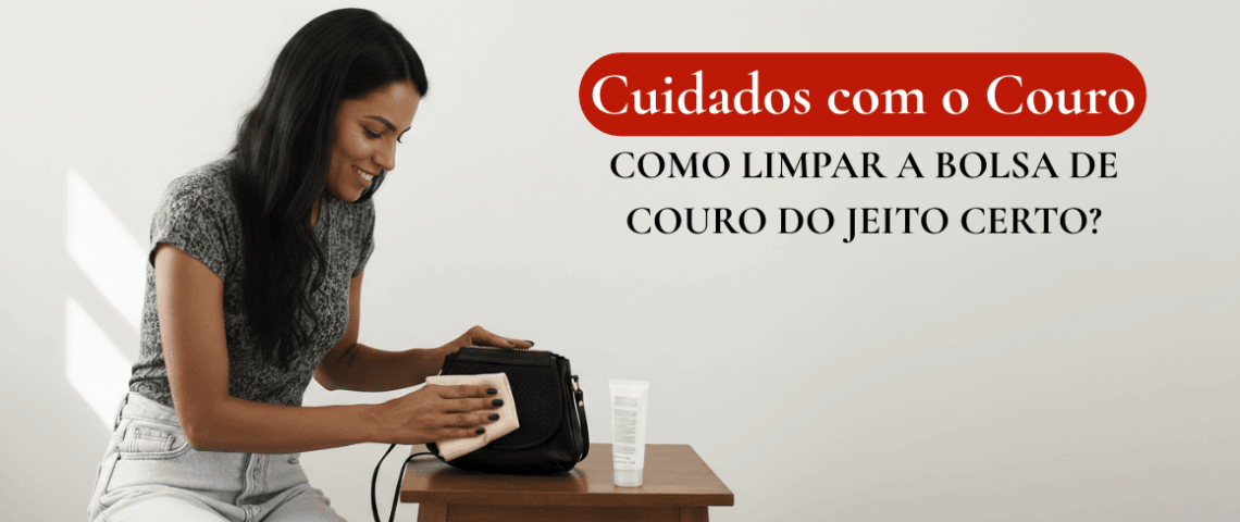 Passo a passo: como limpar a bolsa de couro do jeito certo?